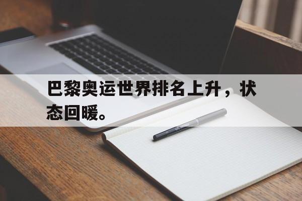 乐鱼娱乐登录-巴黎奥运世界排名上升，状态回暖。
