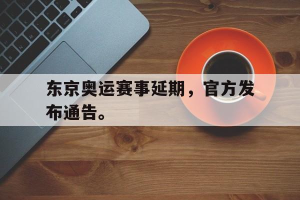 乐鱼娱乐登录-东京奥运赛事延期，官方发布通告。