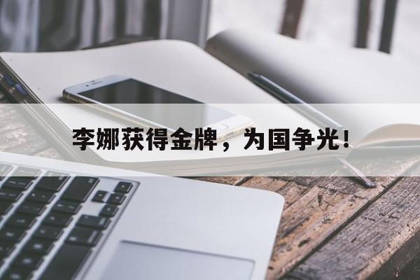 乐鱼娱乐APP-李娜获得金牌，为国争光！
