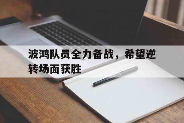 乐鱼娱乐在线-波鸿队员全力备战，希望逆转场面获胜